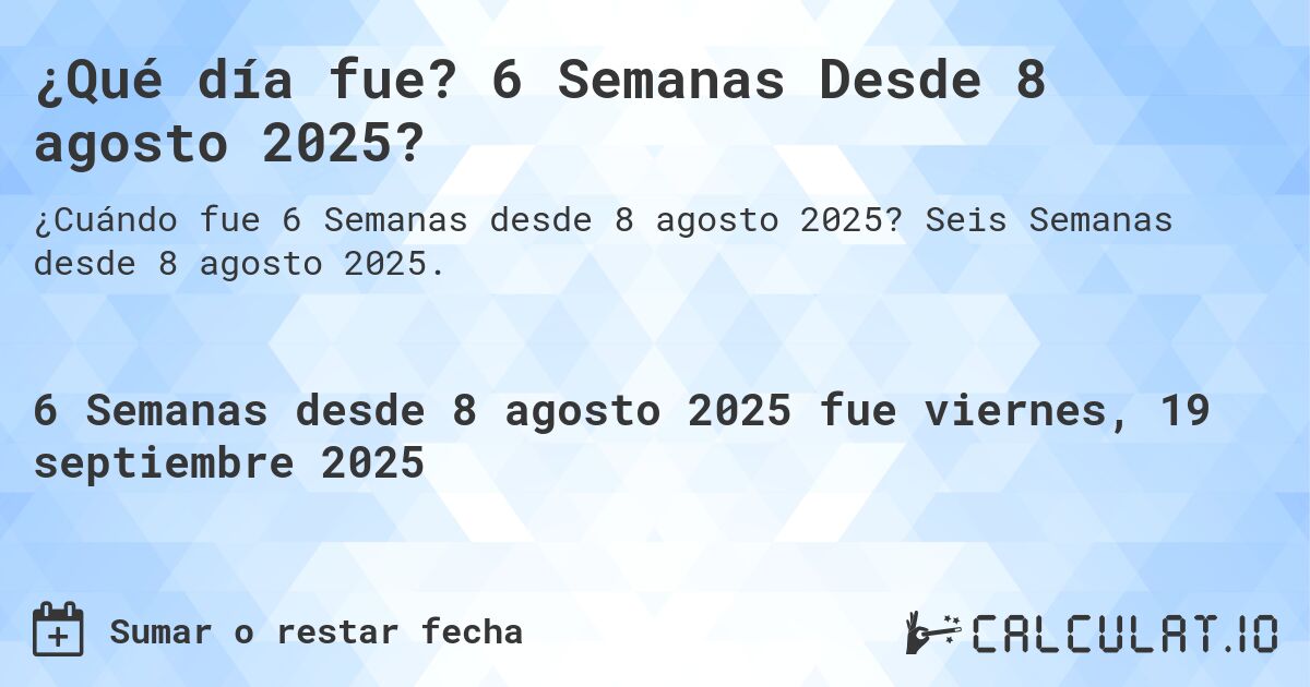 ¿Qué día fue? 6 Semanas Desde 8 agosto 2025?. Seis Semanas desde 8 agosto 2025.