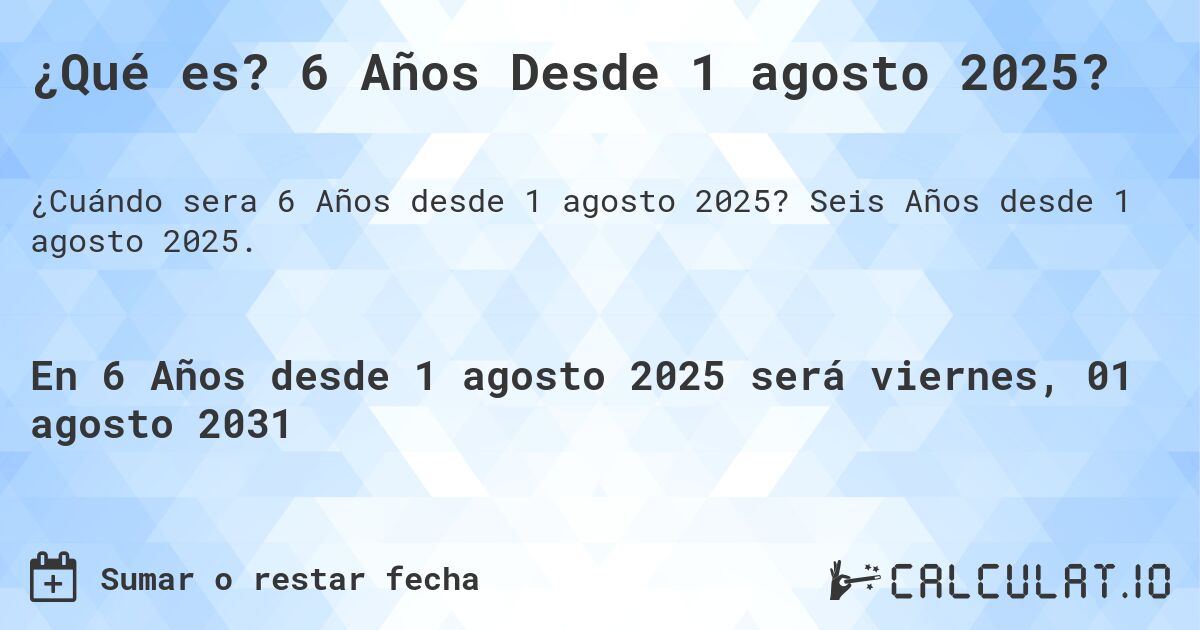 ¿Qué es? 6 Años Desde 1 agosto 2025?. Seis Años desde 1 agosto 2025.