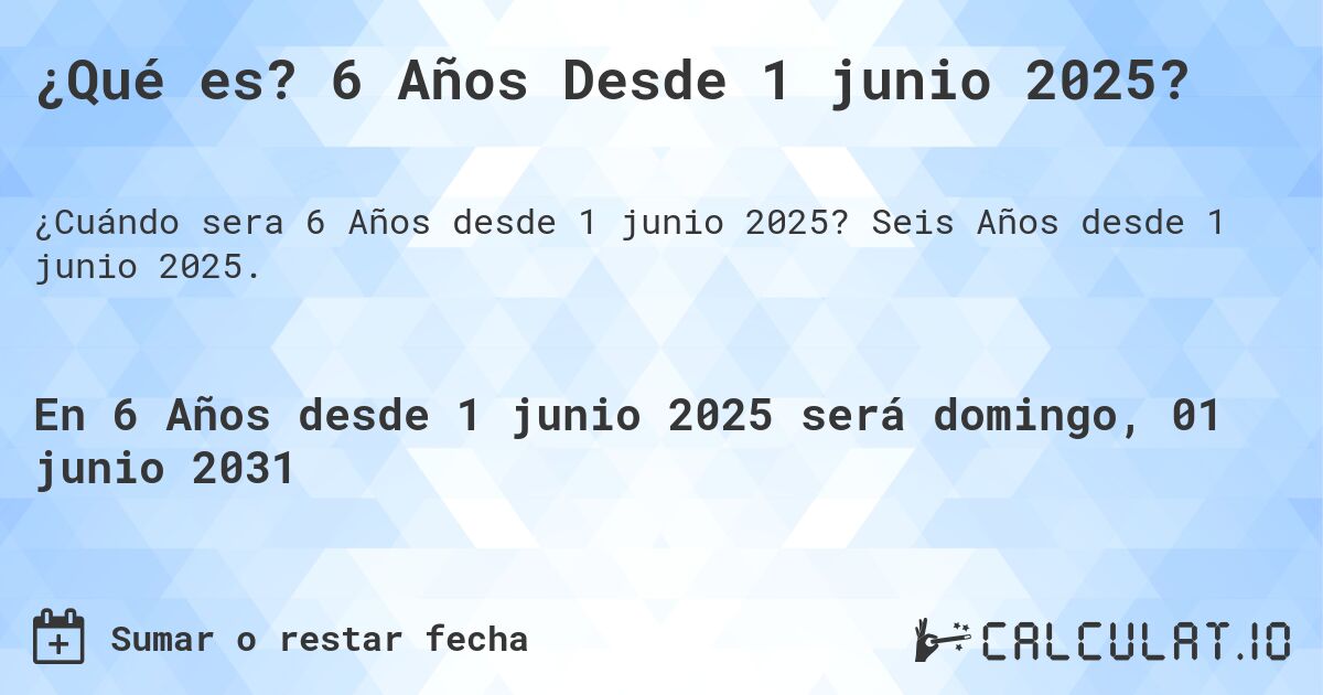 ¿Qué es? 6 Años Desde 1 junio 2025?. Seis Años desde 1 junio 2025.