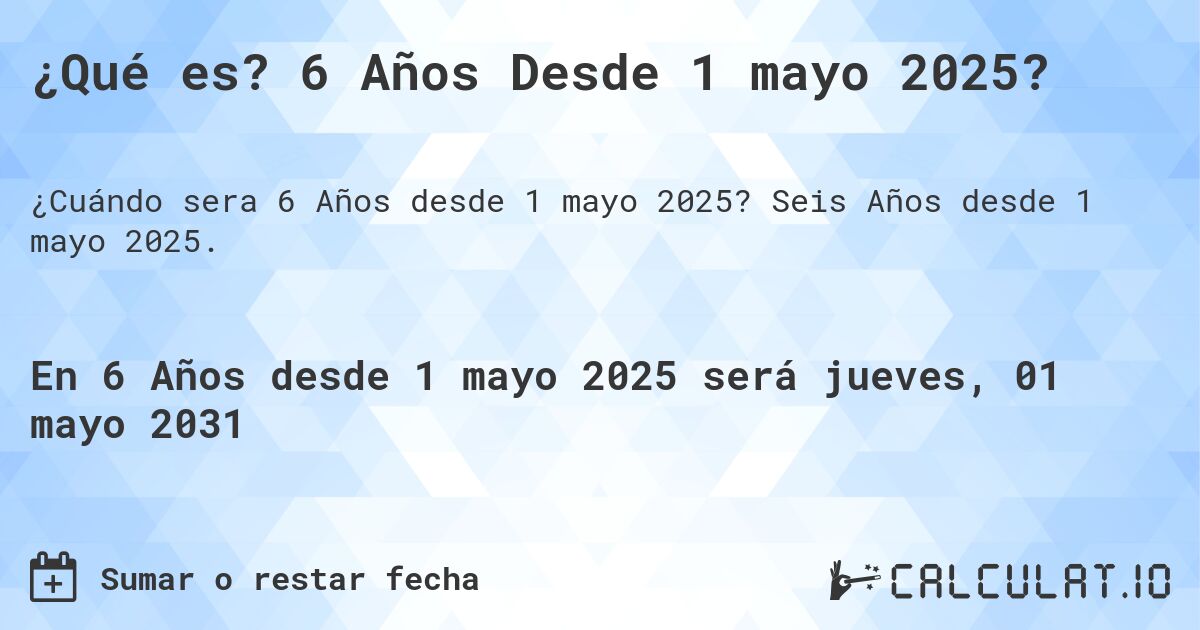¿Qué es? 6 Años Desde 1 mayo 2025?. Seis Años desde 1 mayo 2025.