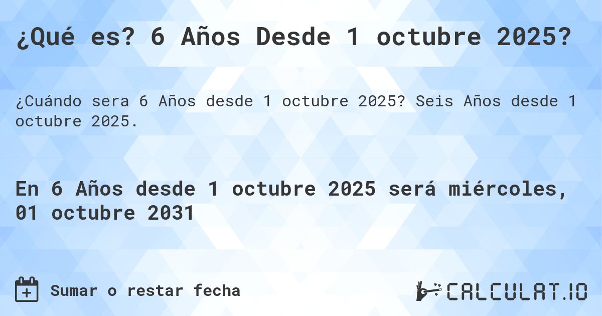¿Qué es? 6 Años Desde 1 octubre 2025?. Seis Años desde 1 octubre 2025.