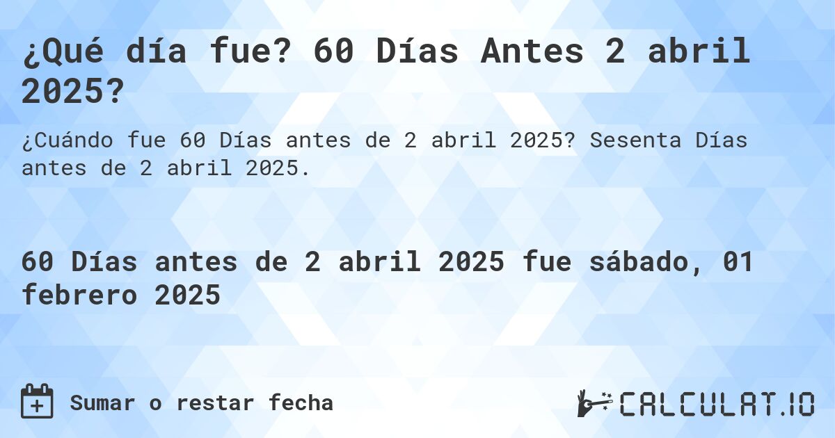 ¿Qué día fue? 60 Días Antes 2 abril 2025?. Sesenta Días antes de 2 abril 2025.
