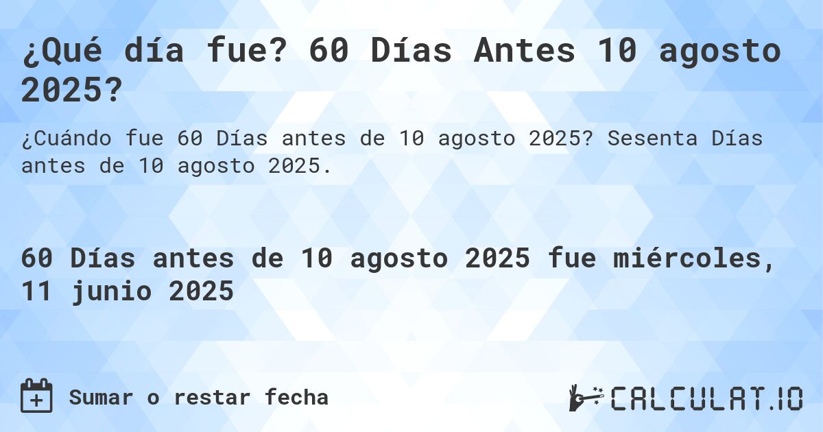 ¿Qué día fue? 60 Días Antes 10 agosto 2025?. Sesenta Días antes de 10 agosto 2025.