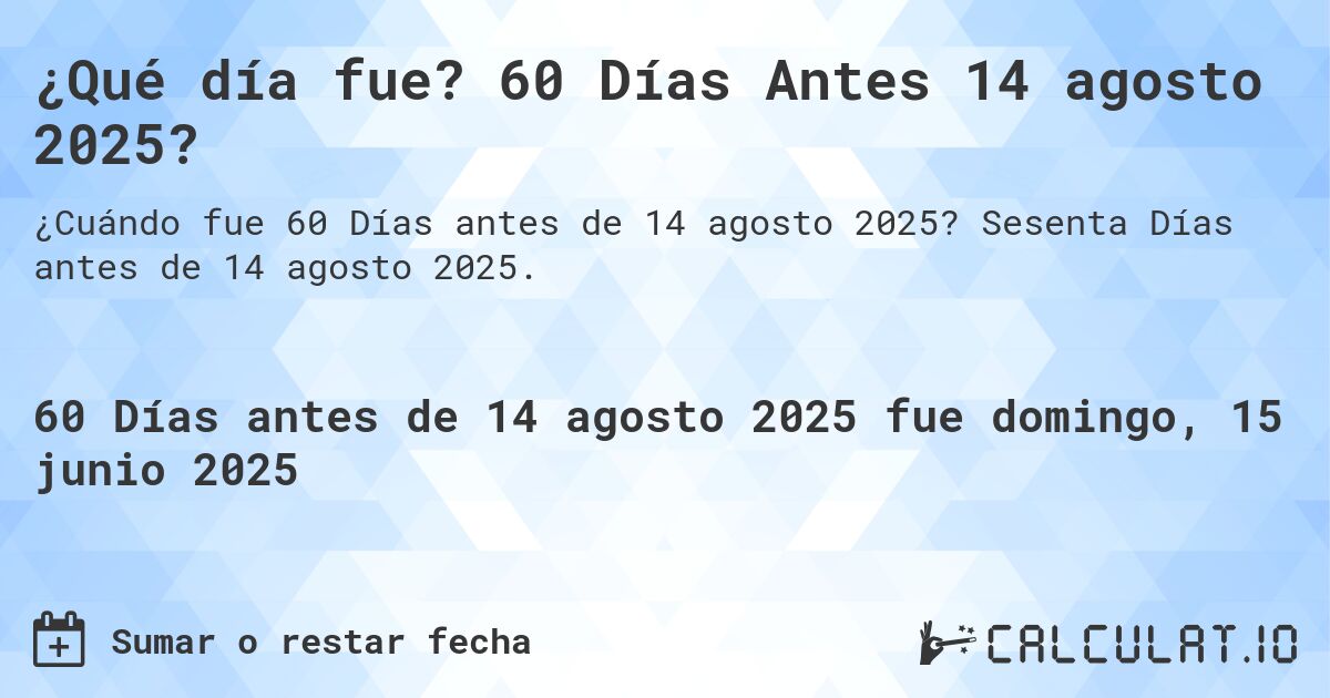 ¿Qué día fue? 60 Días Antes 14 agosto 2025?. Sesenta Días antes de 14 agosto 2025.