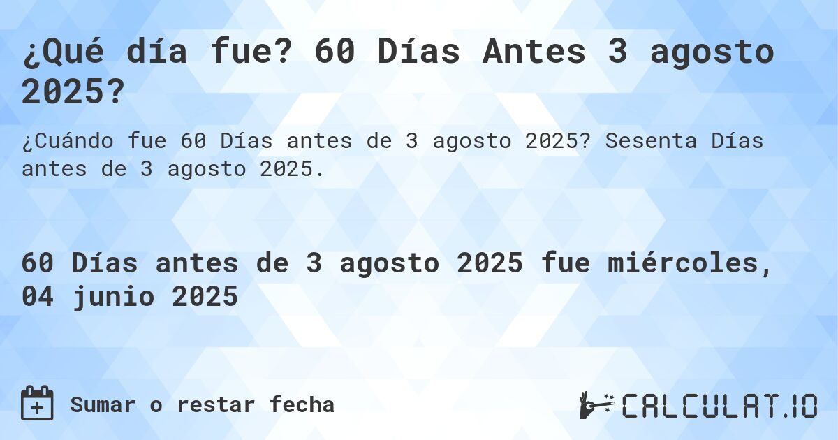 ¿Qué día fue? 60 Días Antes 3 agosto 2025?. Sesenta Días antes de 3 agosto 2025.