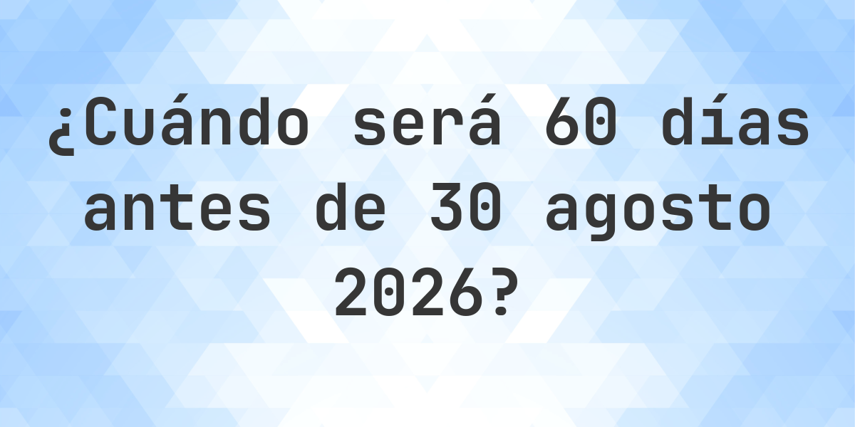 Qu D a Fue 60 D as Antes 30 Agosto 2025 Calculatio qu-d-a-fue-60-d-as-antes-30-agosto-2025-calculatio