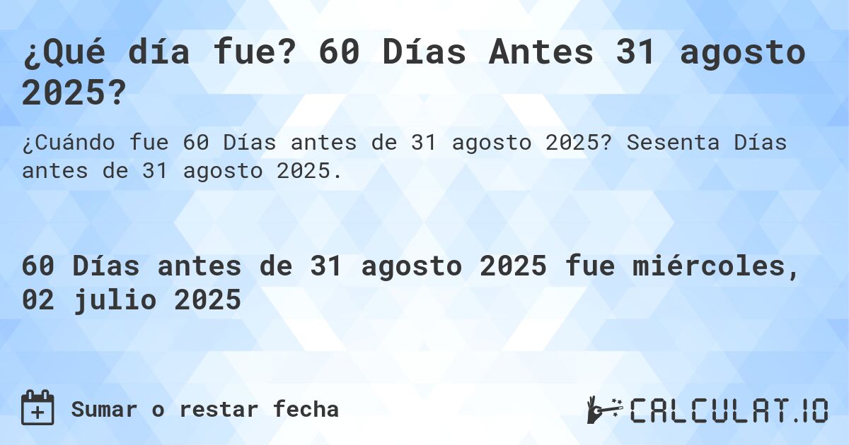 ¿Qué día fue? 60 Días Antes 31 agosto 2025?. Sesenta Días antes de 31 agosto 2025.