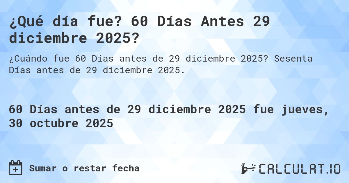 ¿Qué día fue? 60 Días Antes 29 diciembre 2025?. Sesenta Días antes de 29 diciembre 2025.