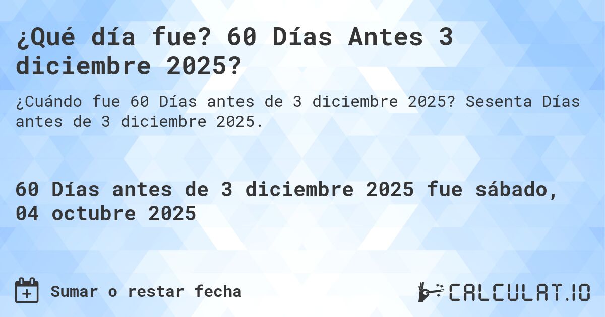 ¿Qué día fue? 60 Días Antes 3 diciembre 2025?. Sesenta Días antes de 3 diciembre 2025.