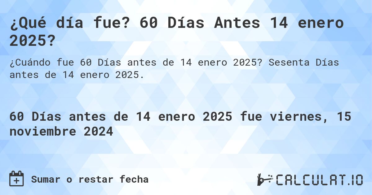 ¿Qué día fue? 60 Días Antes 14 enero 2025?. Sesenta Días antes de 14 enero 2025.