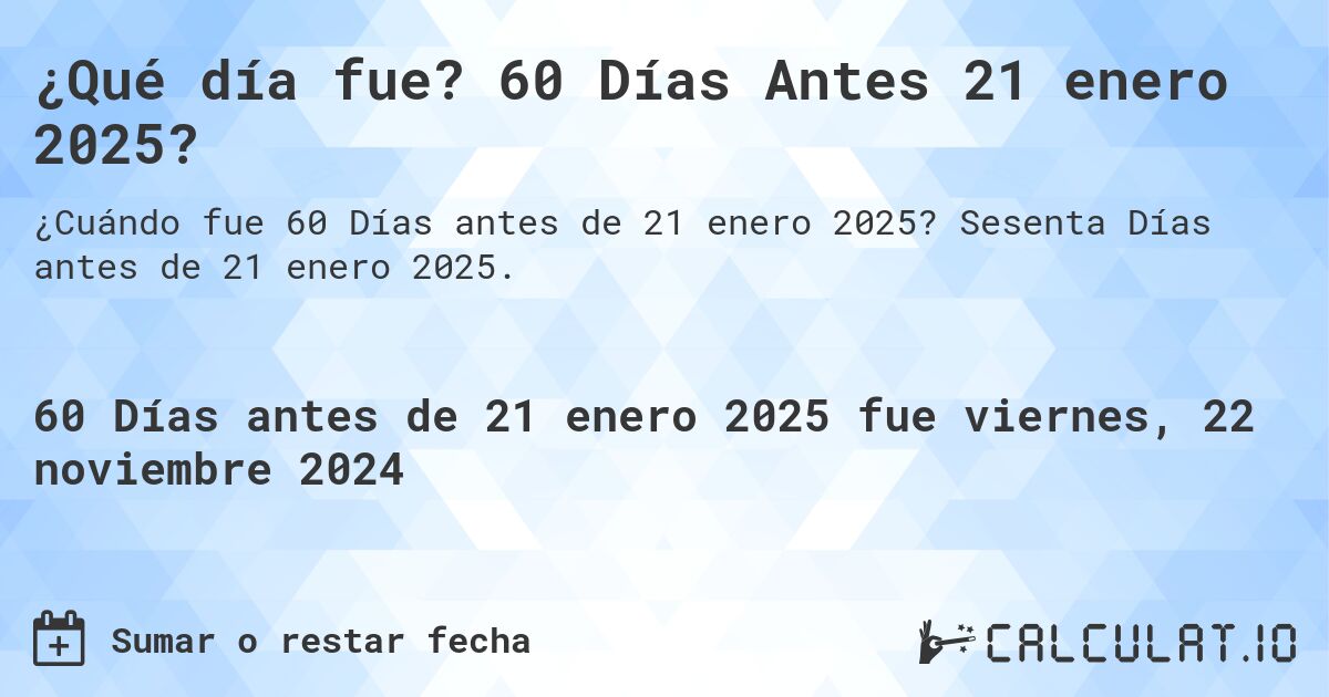 ¿Qué día fue? 60 Días Antes 21 enero 2025?. Sesenta Días antes de 21 enero 2025.