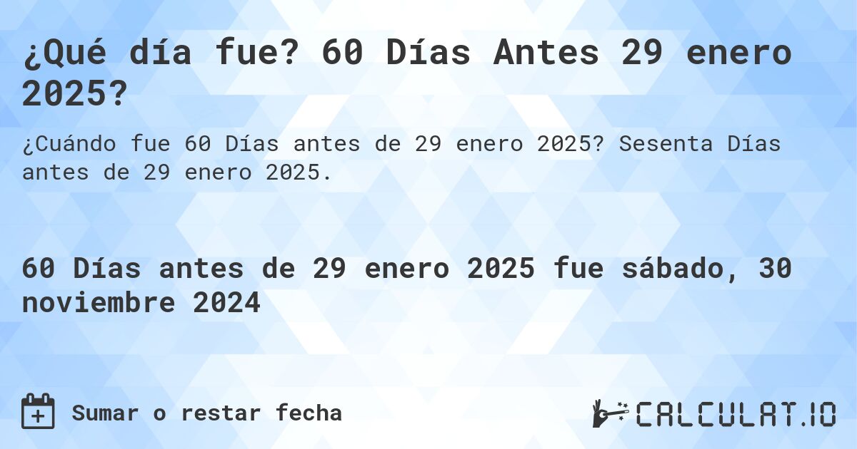 ¿Qué día fue? 60 Días Antes 29 enero 2025?. Sesenta Días antes de 29 enero 2025.