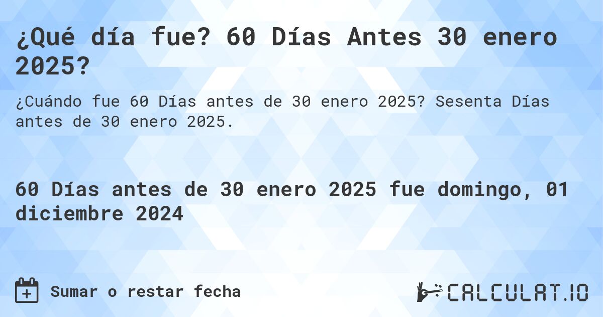 ¿Qué día fue? 60 Días Antes 30 enero 2025?. Sesenta Días antes de 30 enero 2025.
