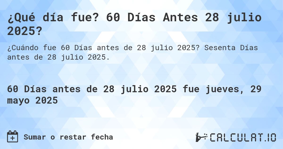 ¿Qué día fue? 60 Días Antes 28 julio 2025?. Sesenta Días antes de 28 julio 2025.