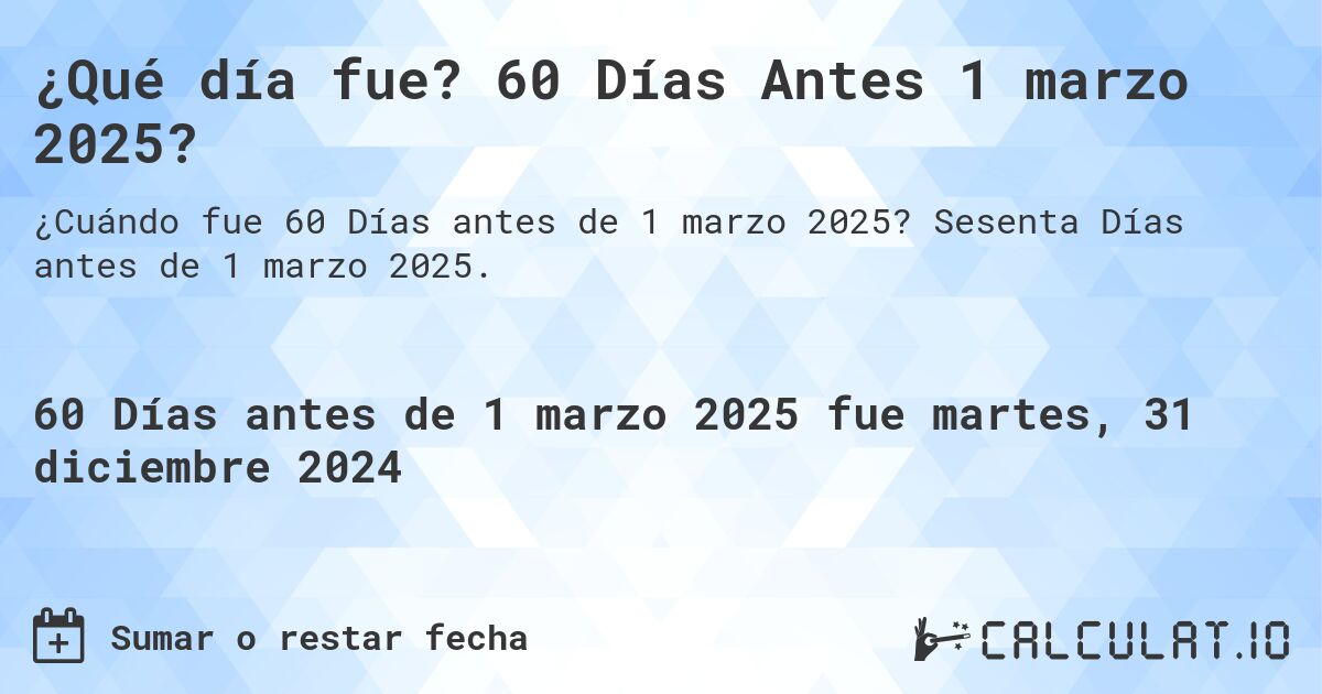 ¿Qué día fue? 60 Días Antes 1 marzo 2025?. Sesenta Días antes de 1 marzo 2025.