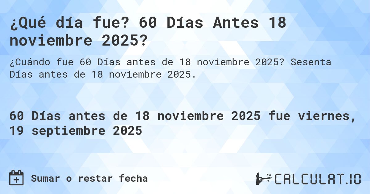 ¿Qué día fue? 60 Días Antes 18 noviembre 2025?. Sesenta Días antes de 18 noviembre 2025.