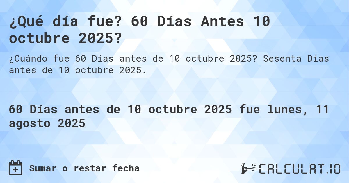 ¿Qué día fue? 60 Días Antes 10 octubre 2025?. Sesenta Días antes de 10 octubre 2025.