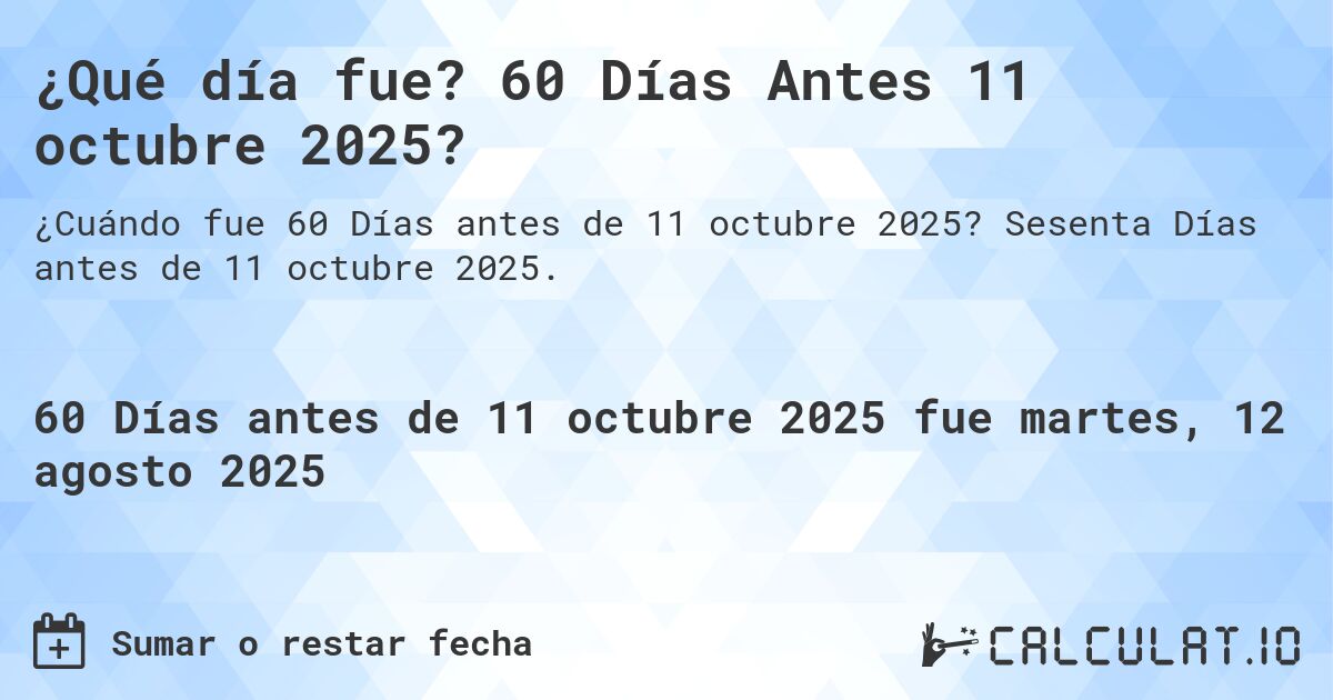 ¿Qué día fue? 60 Días Antes 11 octubre 2025?. Sesenta Días antes de 11 octubre 2025.