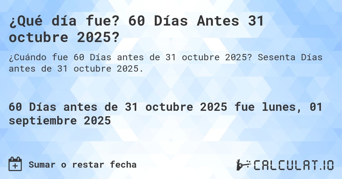 ¿Qué día fue? 60 Días Antes 31 octubre 2025?. Sesenta Días antes de 31 octubre 2025.
