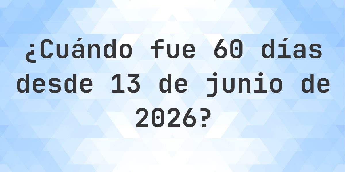 ¿Qué fecha será en 60 días Desde 13 junio 2026? - Calculatio