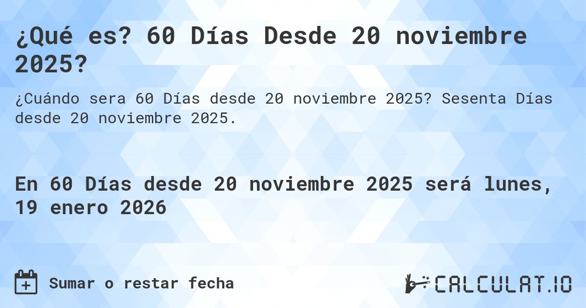 ¿Qué es? 60 Días Desde 20 noviembre 2025?. Sesenta Días desde 20 noviembre 2025.