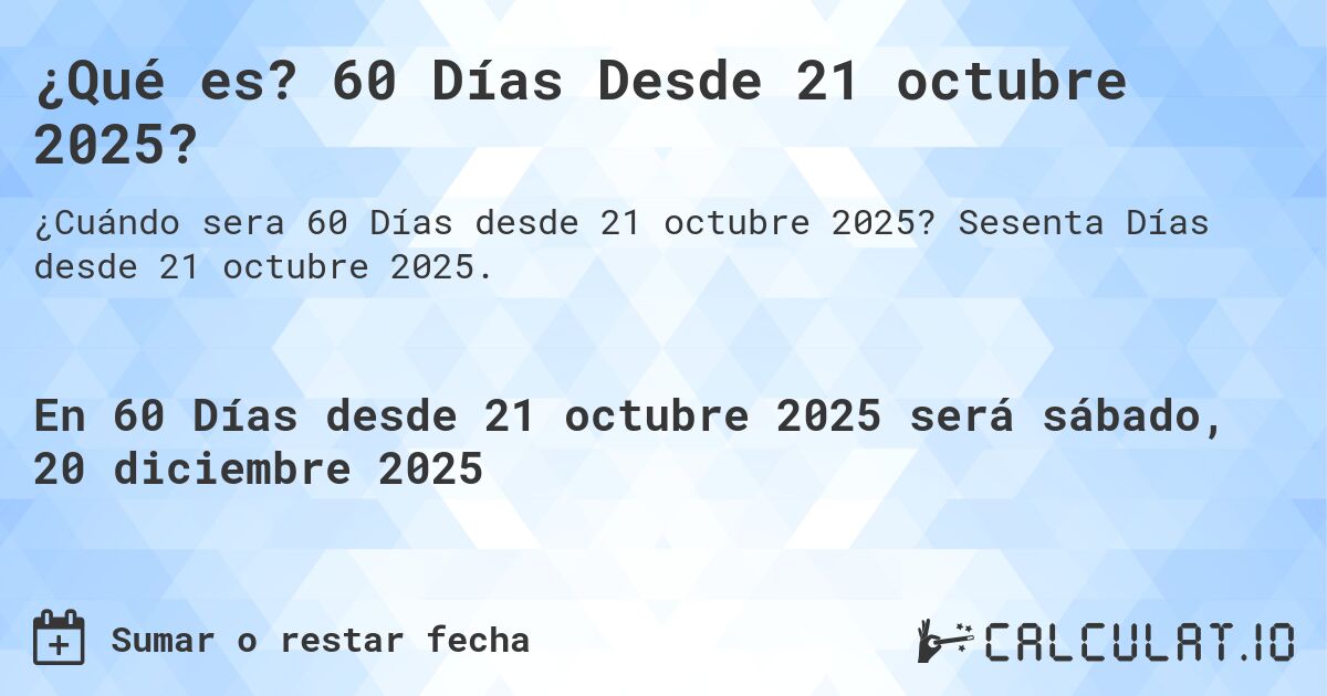 ¿Qué es? 60 Días Desde 21 octubre 2025?. Sesenta Días desde 21 octubre 2025.