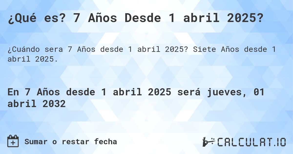 ¿Qué es? 7 Años Desde 1 abril 2025?. Siete Años desde 1 abril 2025.