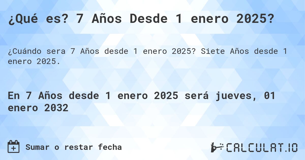 ¿Qué es? 7 Años Desde 1 enero 2025?. Siete Años desde 1 enero 2025.