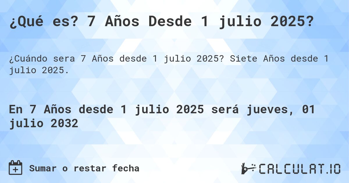 ¿Qué es? 7 Años Desde 1 julio 2025?. Siete Años desde 1 julio 2025.