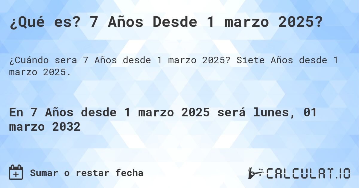 ¿Qué es? 7 Años Desde 1 marzo 2025?. Siete Años desde 1 marzo 2025.