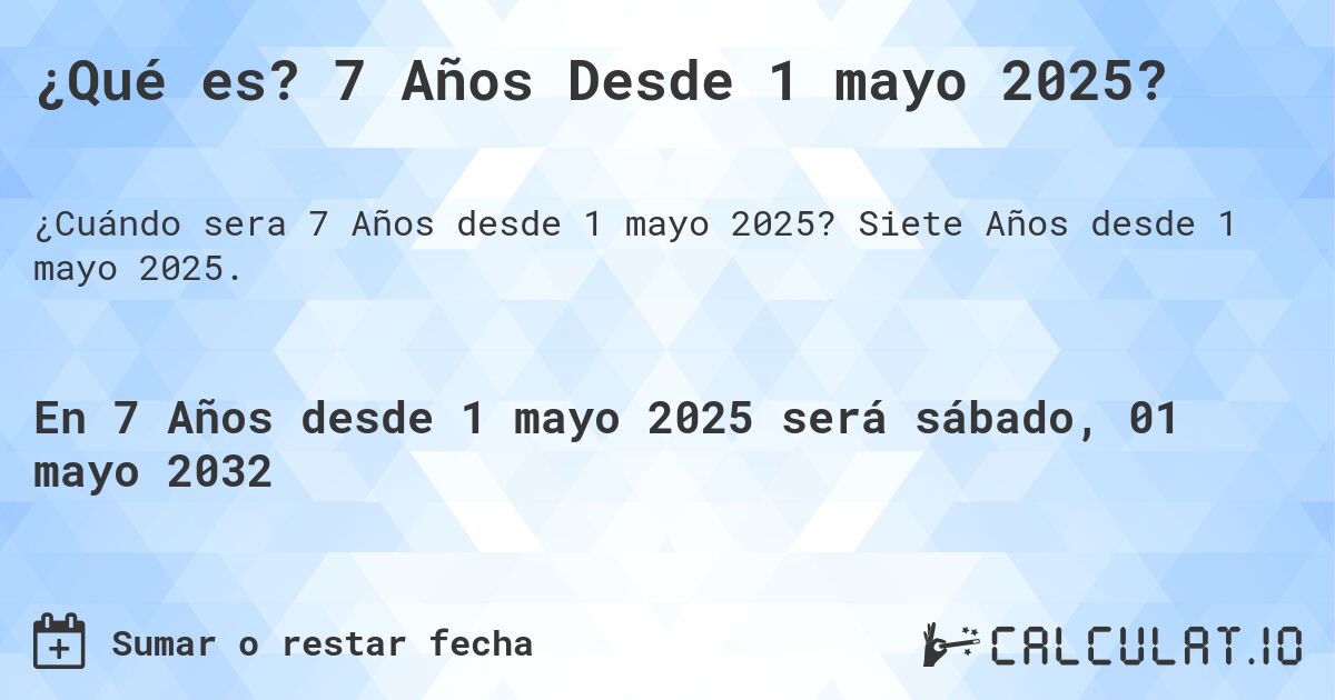 ¿Qué es? 7 Años Desde 1 mayo 2025?. Siete Años desde 1 mayo 2025.