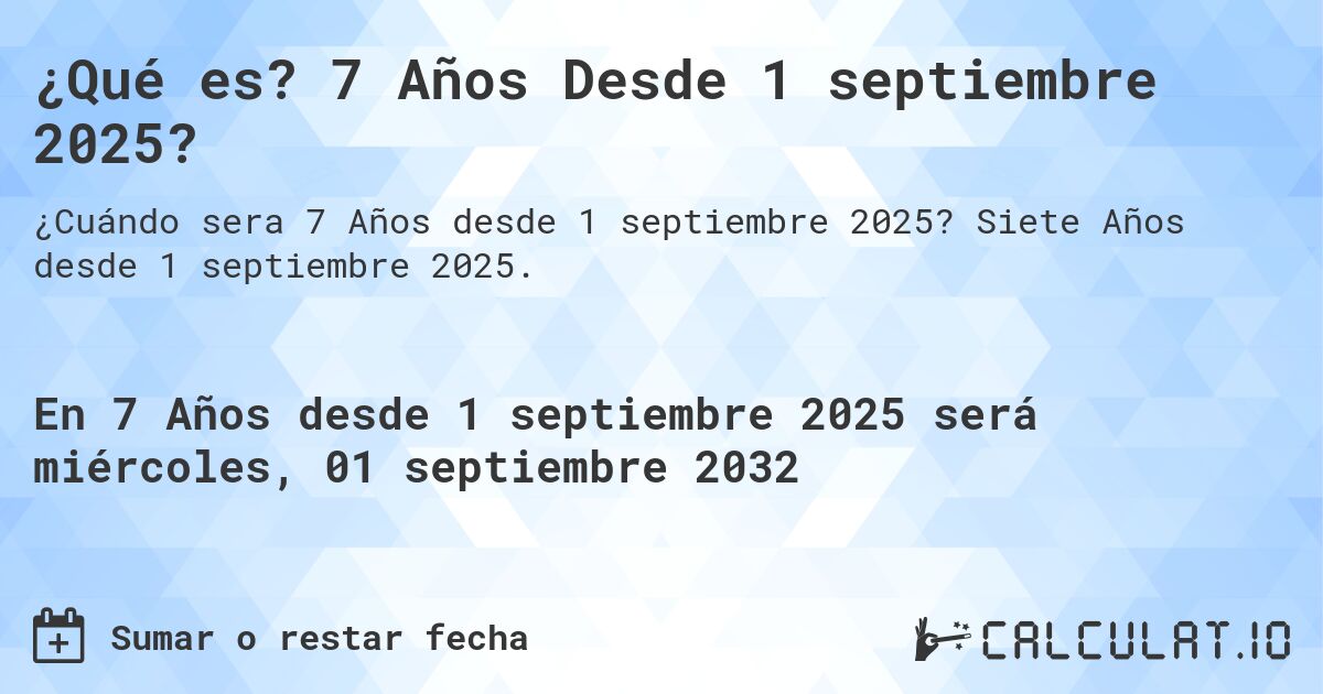 ¿Qué es? 7 Años Desde 1 septiembre 2025?. Siete Años desde 1 septiembre 2025.