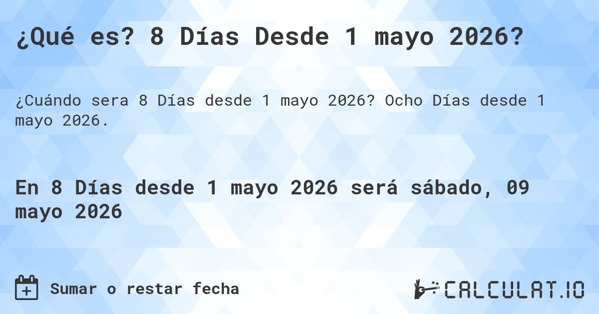 ¿Qué es? 8 Días Desde 1 mayo 2026?. Ocho Días desde 1 mayo 2026.