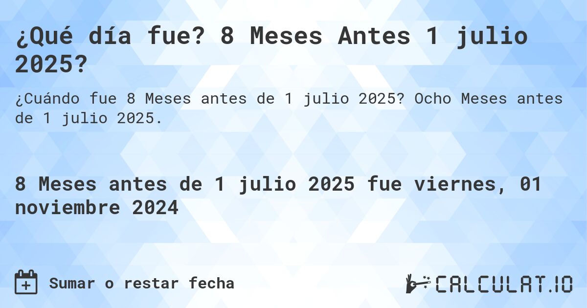 ¿Qué día fue? 8 Meses Antes 1 julio 2025?. Ocho Meses antes de 1 julio 2025.