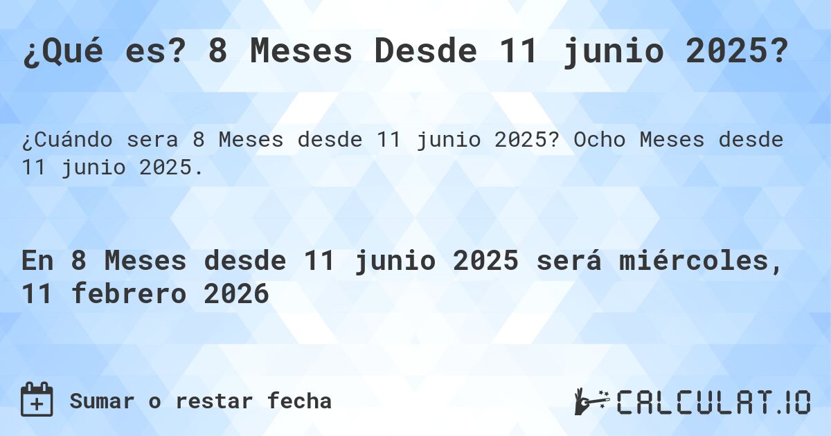 ¿Qué es? 8 Meses Desde 11 junio 2025?. Ocho Meses desde 11 junio 2025.