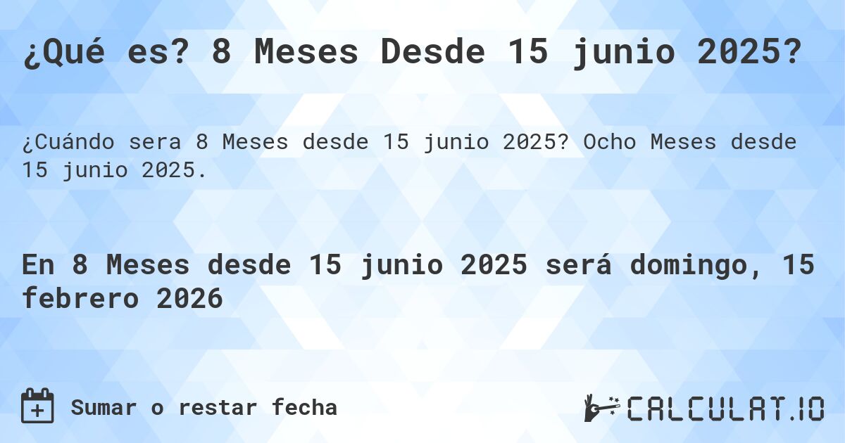 ¿Qué es? 8 Meses Desde 15 junio 2025?. Ocho Meses desde 15 junio 2025.