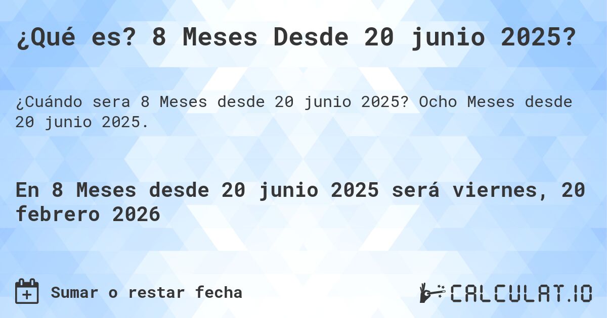 ¿Qué es? 8 Meses Desde 20 junio 2025?. Ocho Meses desde 20 junio 2025.