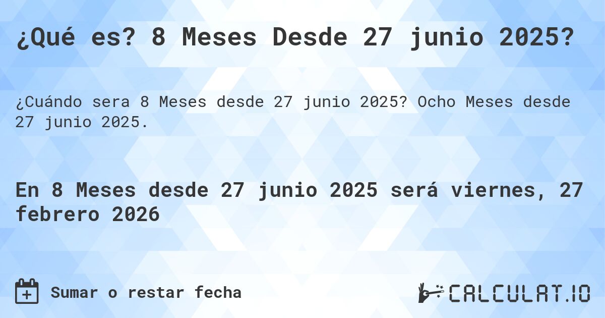 ¿Qué es? 8 Meses Desde 27 junio 2025?. Ocho Meses desde 27 junio 2025.