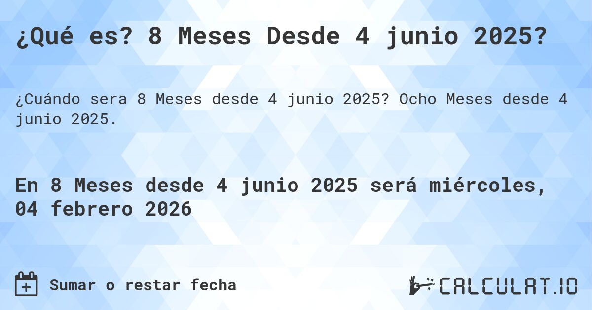 ¿Qué es? 8 Meses Desde 4 junio 2025?. Ocho Meses desde 4 junio 2025.