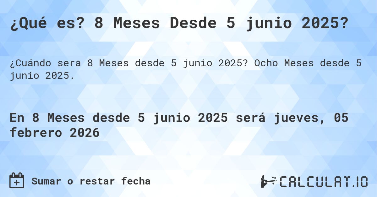 ¿Qué es? 8 Meses Desde 5 junio 2025?. Ocho Meses desde 5 junio 2025.