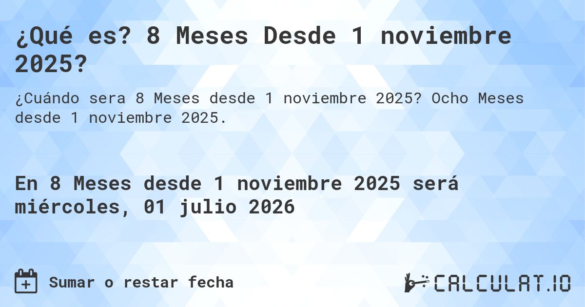 ¿Qué es? 8 Meses Desde 1 noviembre 2025?. Ocho Meses desde 1 noviembre 2025.