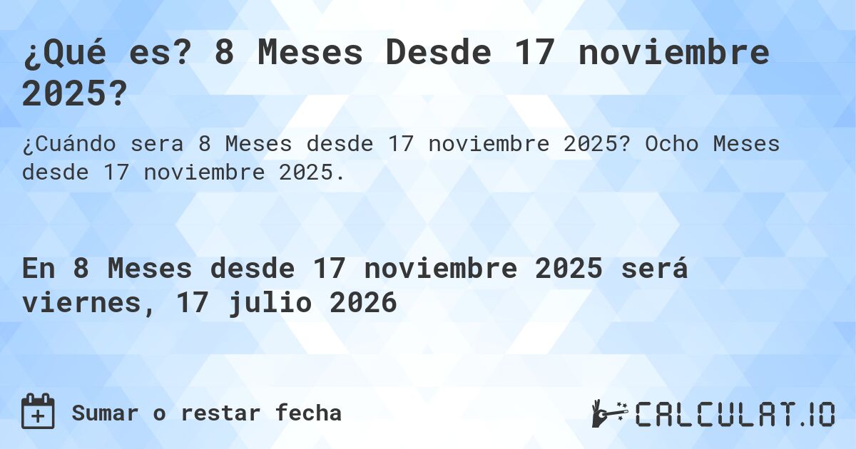 ¿Qué es? 8 Meses Desde 17 noviembre 2025?. Ocho Meses desde 17 noviembre 2025.