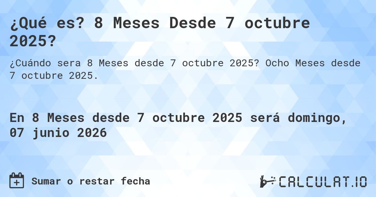 ¿Qué es? 8 Meses Desde 7 octubre 2025?. Ocho Meses desde 7 octubre 2025.