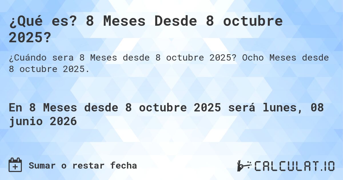 ¿Qué es? 8 Meses Desde 8 octubre 2025?. Ocho Meses desde 8 octubre 2025.