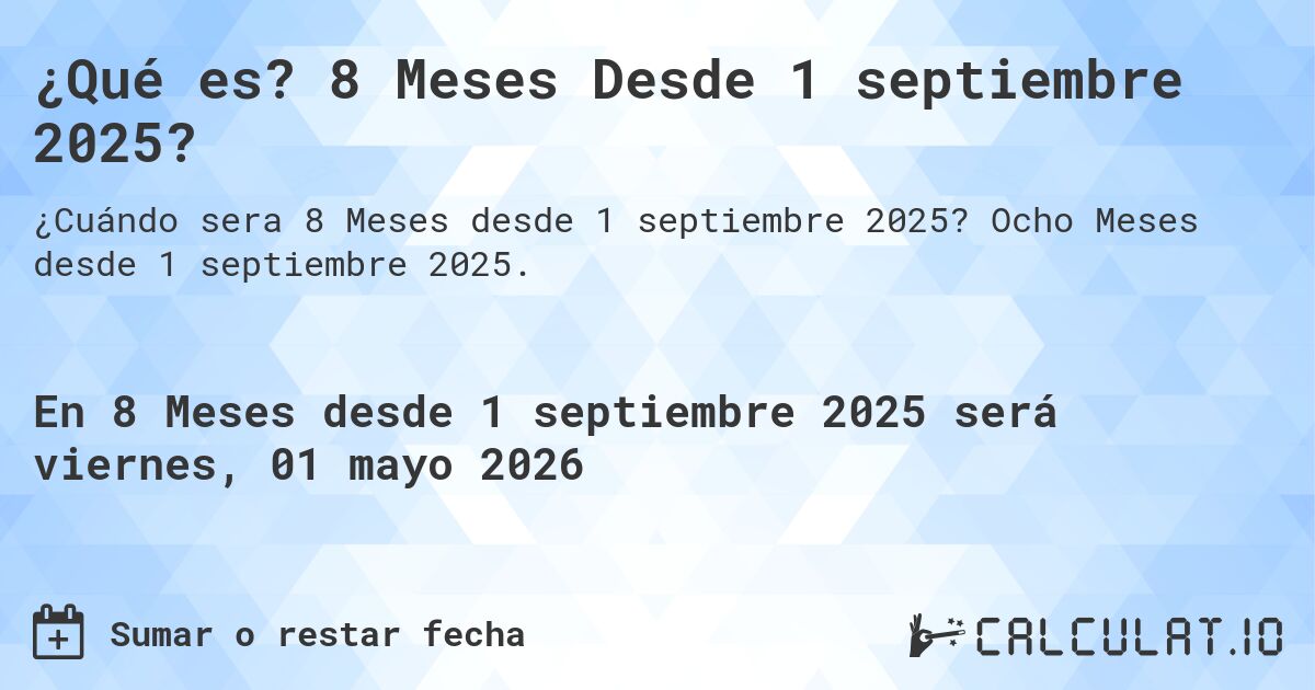 ¿Qué es? 8 Meses Desde 1 septiembre 2025?. Ocho Meses desde 1 septiembre 2025.