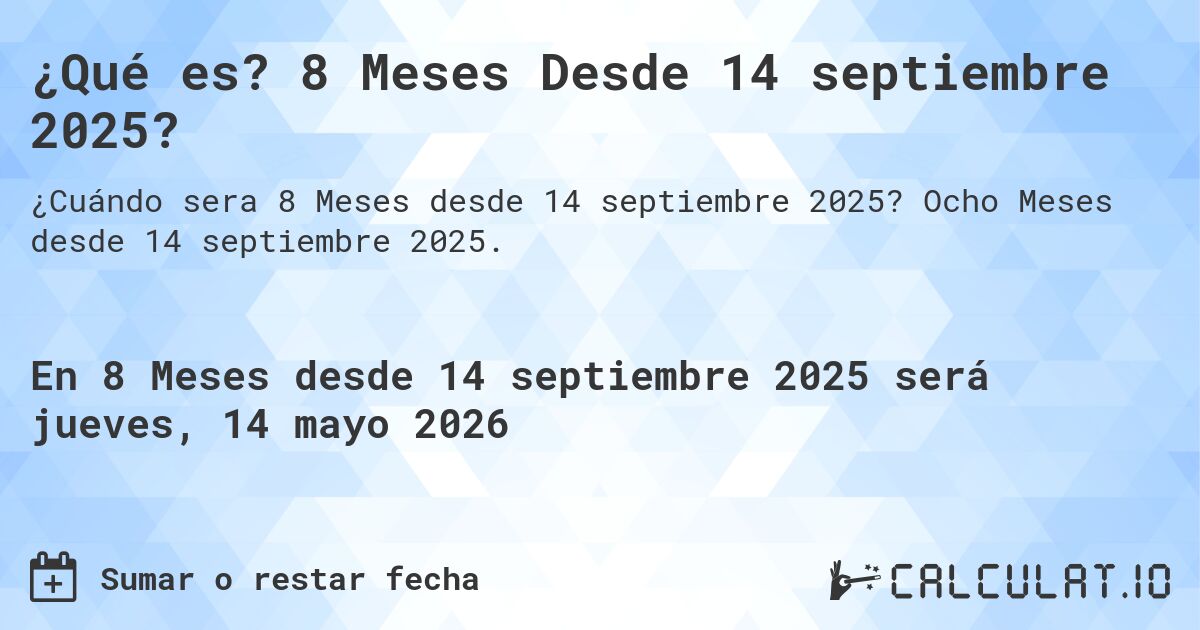 ¿Qué es? 8 Meses Desde 14 septiembre 2025?. Ocho Meses desde 14 septiembre 2025.