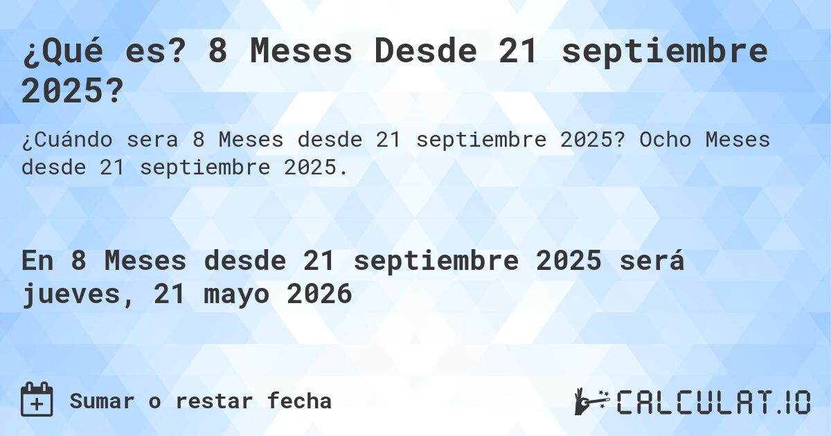 ¿Qué es? 8 Meses Desde 21 septiembre 2025?. Ocho Meses desde 21 septiembre 2025.