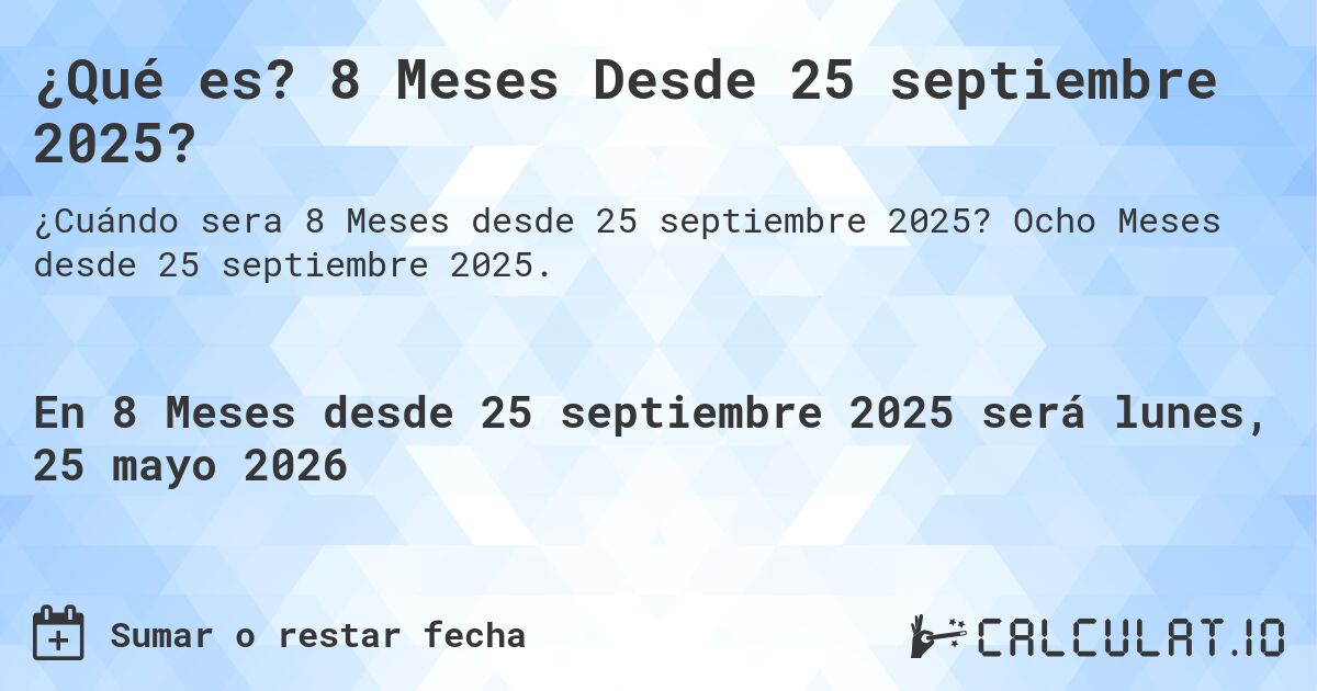 ¿Qué es? 8 Meses Desde 25 septiembre 2025?. Ocho Meses desde 25 septiembre 2025.