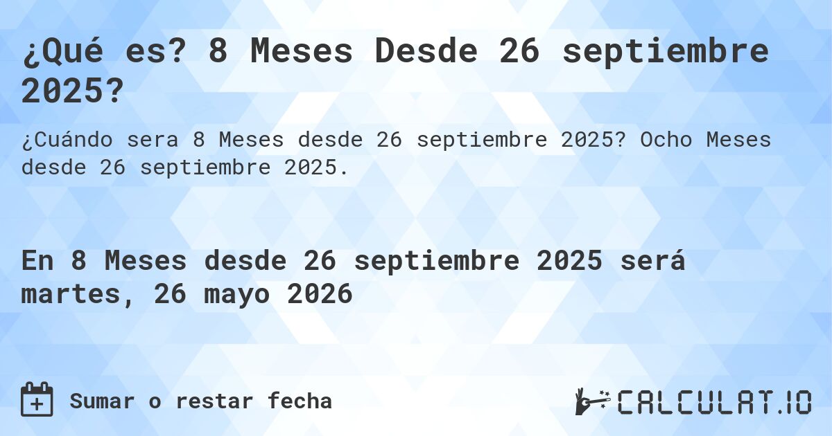 ¿Qué es? 8 Meses Desde 26 septiembre 2025?. Ocho Meses desde 26 septiembre 2025.