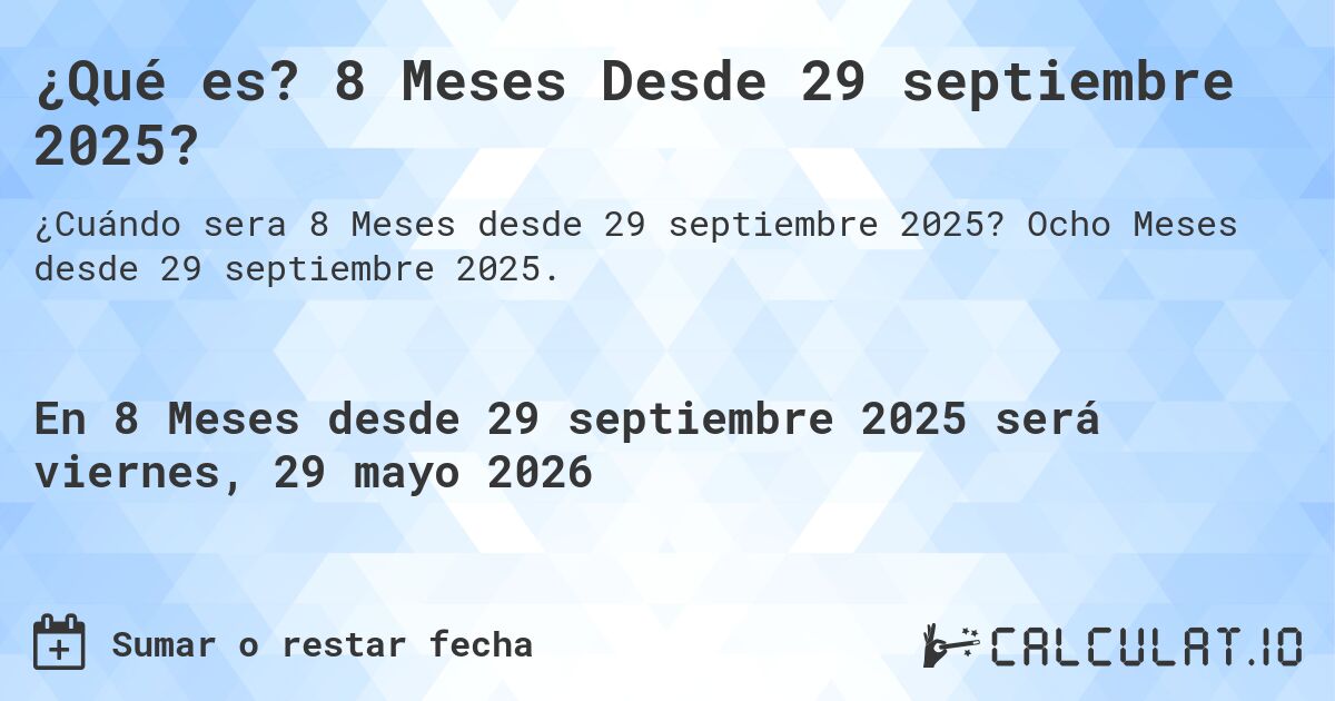 ¿Qué es? 8 Meses Desde 29 septiembre 2025?. Ocho Meses desde 29 septiembre 2025.